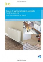 Design of Low-Temperature Domestic Heating Systems: A Guide for System Designers and Installers (Fb 59) - Bruce Young, Alan Shiret, John Hayton, Will Griffiths