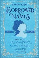 Borrowed Names: Poems About Laura Ingalls Wilder, Madam C.J. Walker, Marie Curie, and Their Daughters - Jeannine Atkins