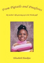 From Pigtails and Pinafores: My mother's life growing up in the Florida gulf - Elizabeth Hawkins