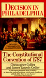 Decision in Philadelphia: The Constitutional Convention of 1787 - Christopher Collier