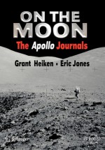 On the Moon: The Apollo Journals - Grant Heiken, Eric Jones