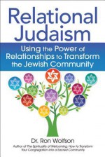 Relational Judaism: Using the Power of Relationships to Transform the Jewish Community - Ron Wolfson