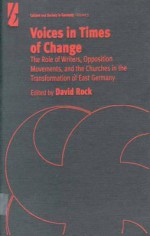 Voices in Times of Change: The Role of Writers, Oppostion Movements and the Churhces in the Transformation of East Germany - David Rock