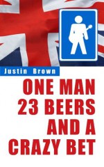 One Man, 23 Beers and a Crazy Bet (Travel) (U.S Edition) - Justin Brown