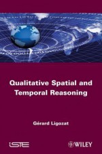 Qualitative Spatial and Temporal Reasoning - Gérard Ligozat