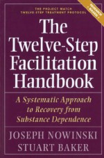 The Twelve Step Facilitation Handbook: A Systematic Approach to Recovery from Substance Dependence - Joseph Nowinski, Stuart Baker