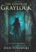 The Ghost of Graylock - Dan Poblocki