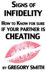 Signs of Infidelity - How to Know for Sure if your Partner is Cheating (Infidelity - Discovery and Recovery Series Book 1) - Gregory Smith