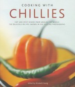 Cooking with Chillies: Hot and Spicy Dishes from Around the World: 150 Delicious Recipes Shown in 250 Sizzling Photographs - Elizabeth Young