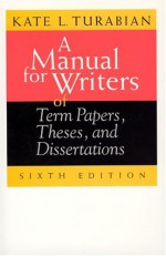 A Manual for Writers of Term Papers, Theses, and Dissertations - Kate L. Turabian, John Grossman, Alice Bennett