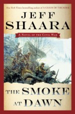 The Smoke at Dawn: A Novel of the Civil War - Jeff Shaara