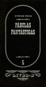 Fábulas Fantásticas - Ambrose Bierce, Batarda Fernandes, João da Fonseca Amaral