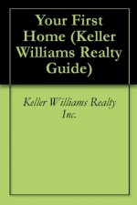 Your First Home (Keller Williams Realty Guide) - Keller Williams Realty Inc., Gary Keller, Dave Jenks, Jay Papasan