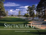 Spectacular Golf of Texas: An Exclusive Collection of Great Golf Holes in Texas (Spectacular Golf, #1) - Panache Partners, LLC, Byron Nelson, Brian G. Carabet