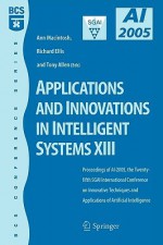 Applications and Innovations in Intelligent Systems XIII: Proceedings of AI-2005, the Twenty-Fifth SGAI International Conference on Innovative Techniques and Applications of Artificial Intelligence, Cambridge, UK, December 2005 - Ann Macintosh