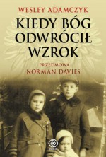 Kiedy Bóg odwrócił wzrok. Odyseja wojenna, wygnanie i wybawienie - Wiesław Adamczyk