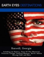 Roswell, Georgia: Including Its History, Faces of War Memorial, Primrose Cottage Teaching Museum, North Atlanta Rowing Club, and More - Danielle Brown