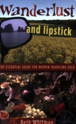 Wanderlust and Lipstick: The Essential Guide for Women Traveling Solo - Beth Whitman, Elizabeth Haidle, Leslie Forsberg