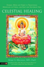 Celestial Healing: Energy, Mind and Spirit in Traditional Medicines of China and East and Southeast Asia - Marc S. Micozzi