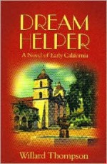 Dream Helper, A Novel Of Early California - Willard Thompson