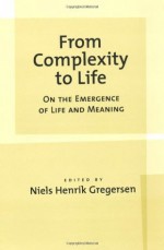 From Complexity to Life: On The Emergence of Life and Meaning - Niels Henrik Gregersen