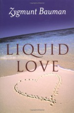 Liquid Love: On the Frailty of Human Bonds - Zygmunt Bauman