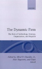 The Dynamic Firm: The Role of Technology, Strategy, Organization, and Regions - Alfred D. Chandler Jr., Peter Hagstrom, Orjan Solvell