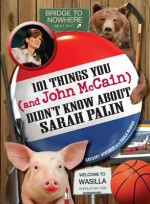 101 Things You - And John McCain - Didn't Know about Sarah Palin - Gregory Bergman