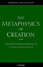 The Metaphysics of Creation: Aquinas's Natural Theology in Summa Contra Gentiles II - Norman Kretzmann