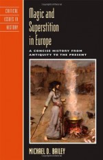 Magic and Superstition in Europe: A Concise History from Antiquity to the Present (Critical Issues in World and International History) - Michael D. Bailey