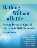 Bathing Without a Battle: Person-Directed Care of Individuals with Dementia, Second Edition (Springer Series on Geriatric Nursing) - Ann Louise Barrick, Joanne Rader, Beverly Hoeffer, Philip D. Sloane, Stacey Biddle, Pmhnp Mn Rn Joanne Rader, Faan Rn DNSc Beverly Hoeffer, Mph Md Philip D. Sloane, Cota/l Stacey Biddle