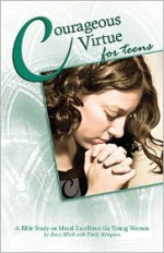 Courageous Virtue for Teens: A Bible Study of Moral Excellence for Young Women - Stacy Mitch, Emily Stimpson