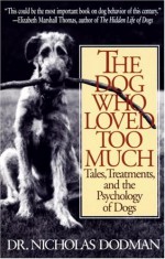 The Dog Who Loved Too Much: Tales, Treatments and the Psychology of Dogs - Nicholas Dodman