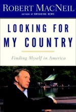 Looking for My Country: Finding Myself in America - Robert MacNeil