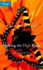 Walking the High Ridge: Life as a Field Trip - Robert Michael Pyle