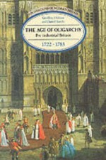 The Age of Oligarchy: Pre-Industrial Britain, 1722-1783 (Foundations of Modern Britain) - Geoffrey S. Holmes, Daniel Szechi