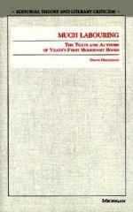 Much Labouring: The Texts and Authors of Yeats's First Modernist Books - David Holdeman