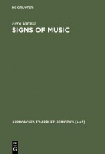 Signs Of Music: A Guide To Musical Semiotics (Approaches To Applied Semiotics, 3) - Eero Tarasti