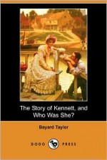 The Story of Kennett, and Who Was She? (Dodo Press) - Bayard Taylor