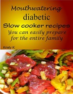 Mouthwatering diabetic slow cooker recipes you can easily prepare for the entire family - Kristy K