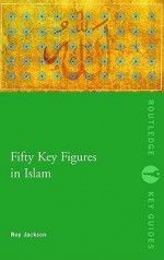 Fifty Key Figures in Islam - Roy Jackson