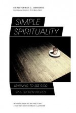 Simple Spirituality: Learning to See God in a Broken World - Christopher L. Heuertz, Shane Claiborne