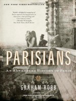 Parisians: An Adventure History of Paris - Graham Robb