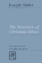 Structure of Christian Ethics - Joseph Sittler