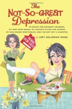 The Not-So-Great Depression: In which the economy crashes, my mom goes broke, my sister's plans are ruined, my dad grows vegetables, and I do not get a hamster - Amy Goldman Koss