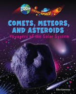 Comets, Meteors, and Asteroids: Voyagers of the Solar System - Ellen Lawrence