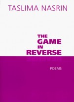 The Game in Reverse: Poems - Taslima Nasrin, Carolyne Wright