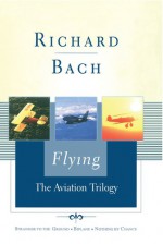 Flying: The Aviation Trilogy - Richard Bach, Machelle M. Seibel