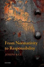 From Normativity to Responsibility - Joseph Raz