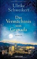 Das Vermächtnis von Granada: Roman - Ulrike Schweikert